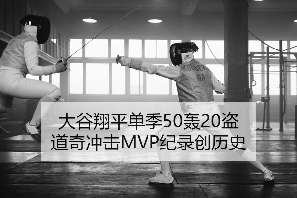 大谷翔平单季50轰20盗 道奇冲击MVP纪录创历史
